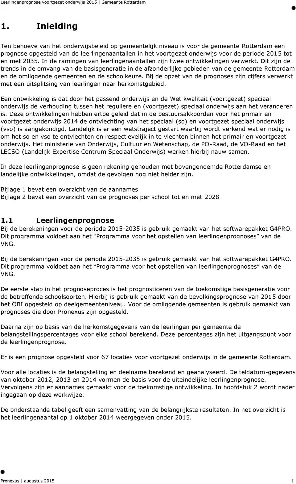 tot en met 235. In de ramingen van leerlingenaantallen zijn twee ontwikkelingen verwerkt.