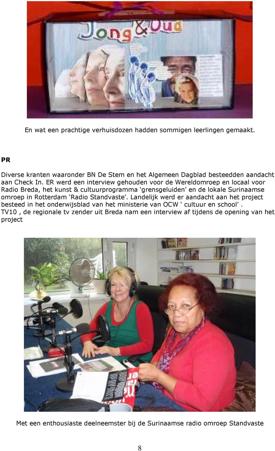 ER werd een interview gehouden voor de Wereldomroep en locaal voor Radio Breda, het kunst & cultuurprogramma grensgeluiden en de lokale Surinaamse omroep in