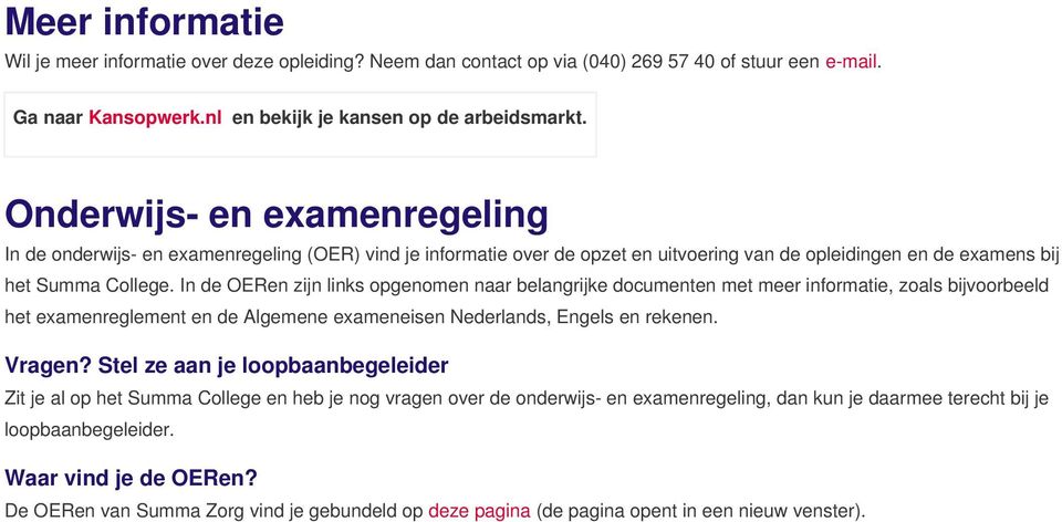 In de OERen zijn links opgenomen naar belangrijke documenten met meer informatie, zoals bijvoorbeeld het examenreglement en de Algemene exameneisen Nederlands, Engels en rekenen. Vragen?