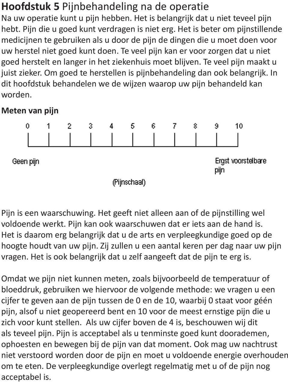 Te veel pijn kan er voor zorgen dat u niet goed herstelt en langer in het ziekenhuis moet blijven. Te veel pijn maakt u juist zieker. Om goed te herstellen is pijnbehandeling dan ook belangrijk.