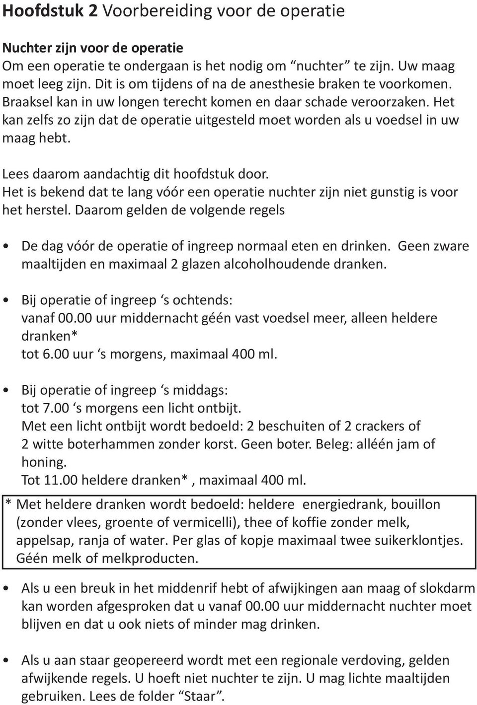 Het kan zelfs zo zijn dat de operatie uitgesteld moet worden als u voedsel in uw maag hebt. Lees daarom aandachtig dit hoofdstuk door.