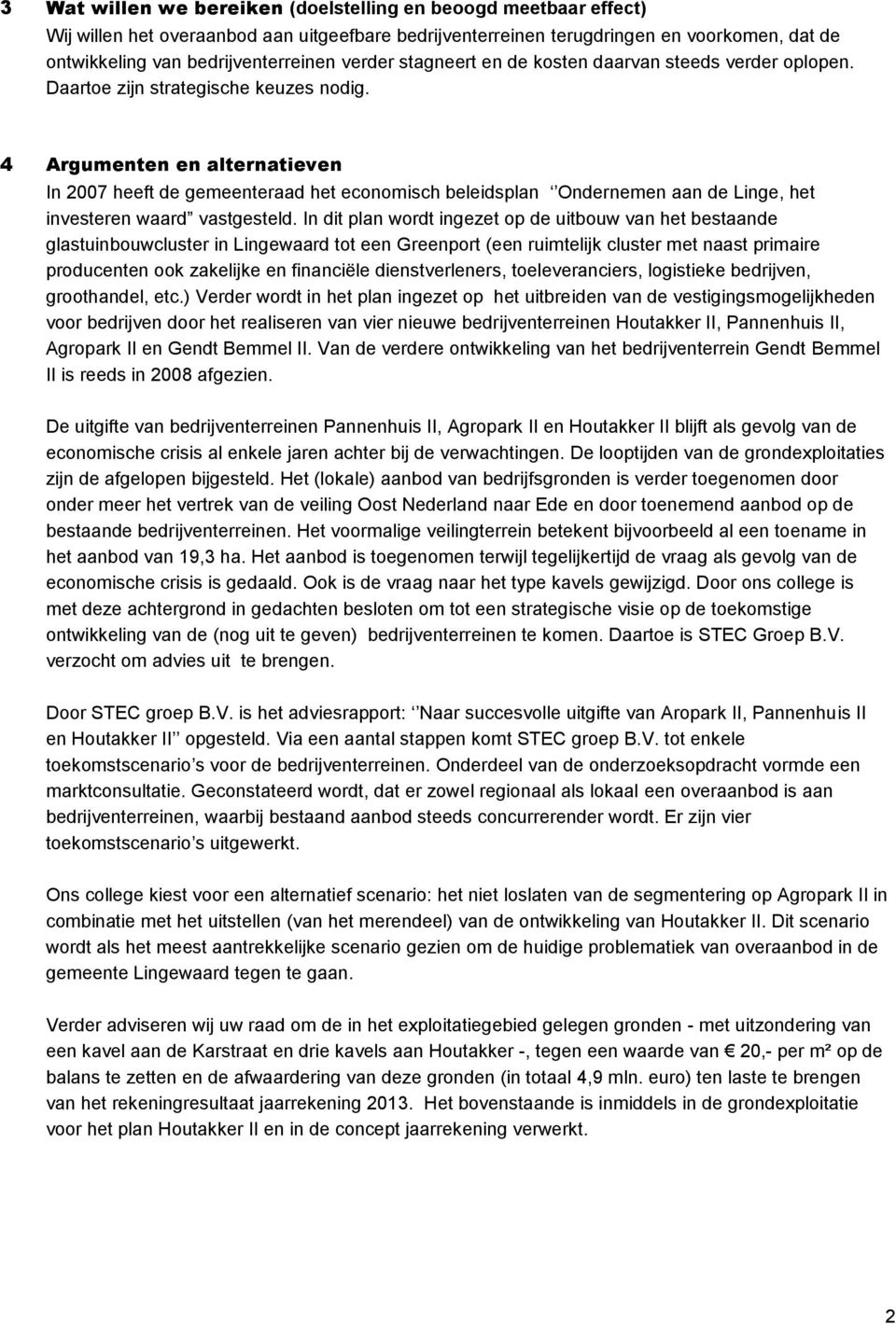 4 Argumenten en alternatieven In 2007 heeft de gemeenteraad het economisch beleidsplan Ondernemen aan de Linge, het investeren waard vastgesteld.