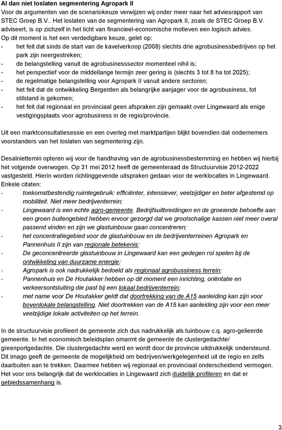 Op dit moment is het een verdedigbare keuze, gelet op: - het feit dat sinds de start van de kavelverkoop (2008) slechts drie agrobusinessbedrijven op het park zijn neergestreken; - de belangstelling