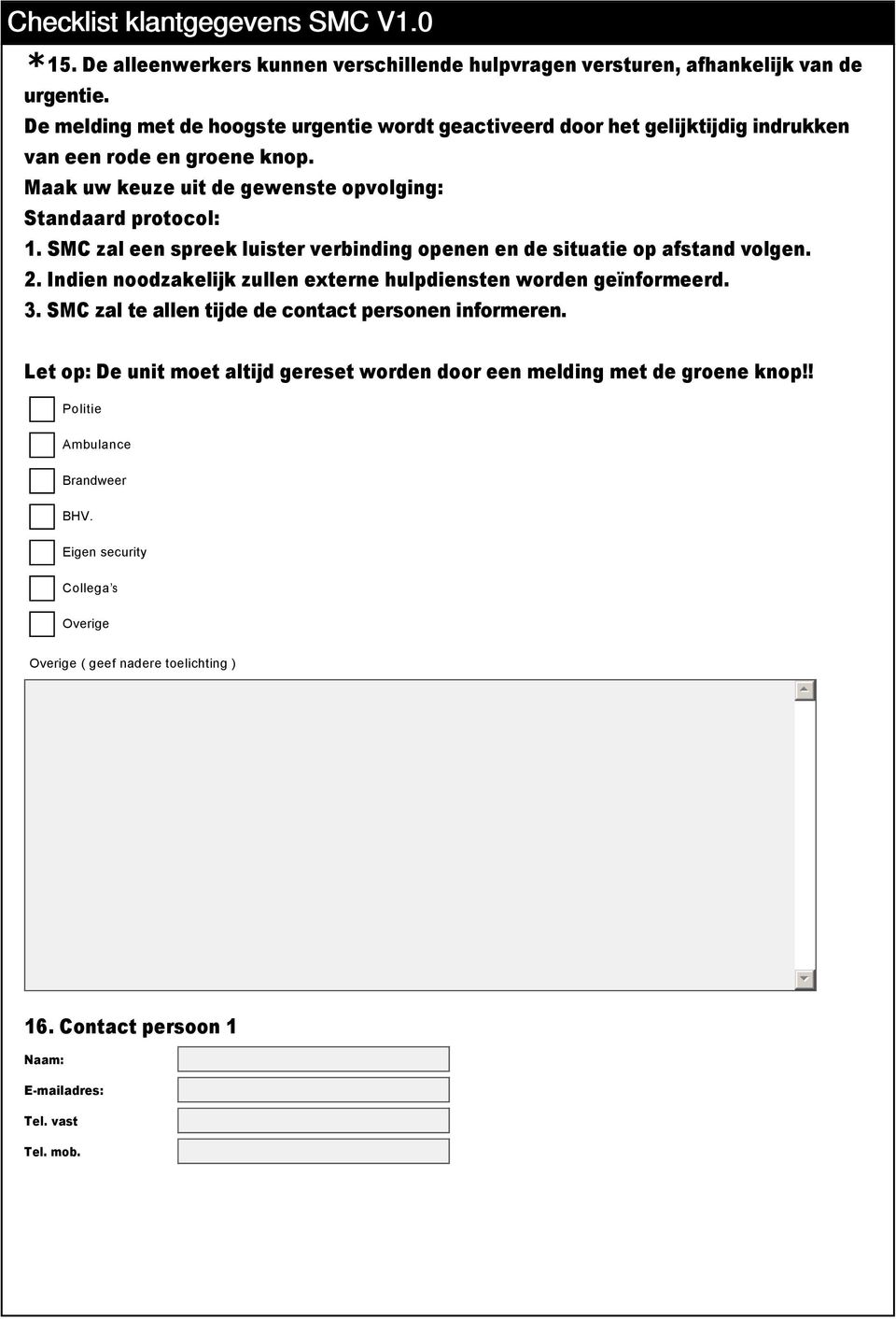 Maak uw keuze uit de gewenste opvolging: Standaard protocol: 1. SMC zal een spreek luister verbinding openen en de situatie op afstand volgen. 2.