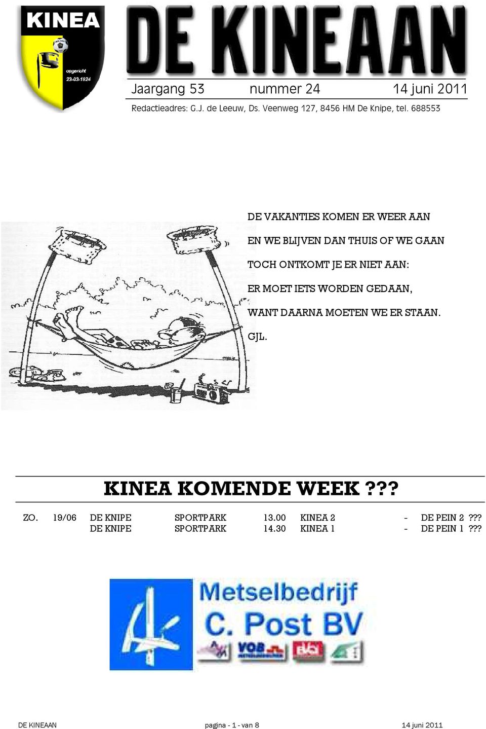 IETS WORDEN GEDAAN, WANT DAARNA MOETEN WE ER STAAN. GJL. KINEA KOMENDE WEEK??? ZO. 19/06 DE KNIPE SPORTPARK 13.