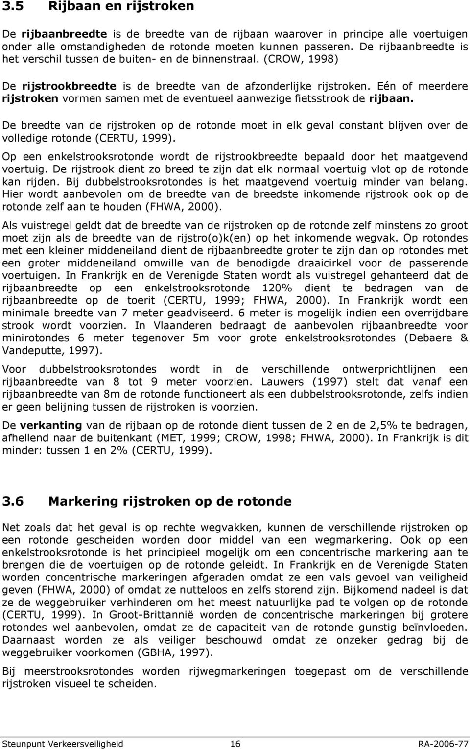 Eén of meerdere rijstroken vormen samen met de eventueel aanwezige fietsstrook de rijbaan.