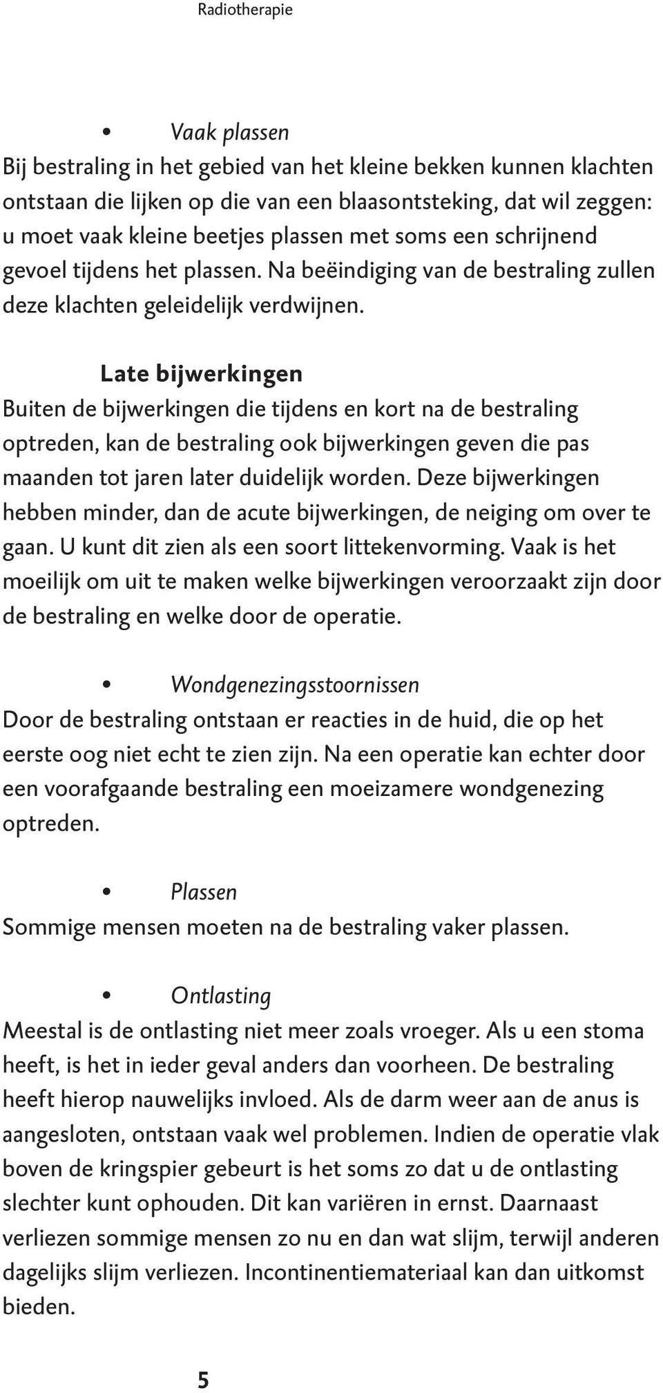 Late bijwerkingen Buiten de bijwerkingen die tijdens en kort na de bestraling optreden, kan de bestraling ook bijwerkingen geven die pas maanden tot jaren later duidelijk worden.