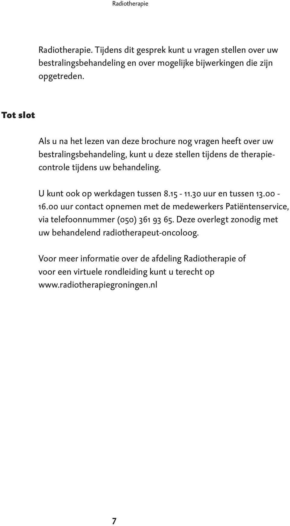 U kunt ook op werkdagen tussen 8.15-11.30 uur en tussen 13.00-16.00 uur contact opnemen met de medewerkers Patiëntenservice, via telefoonnummer (050) 361 93 65.