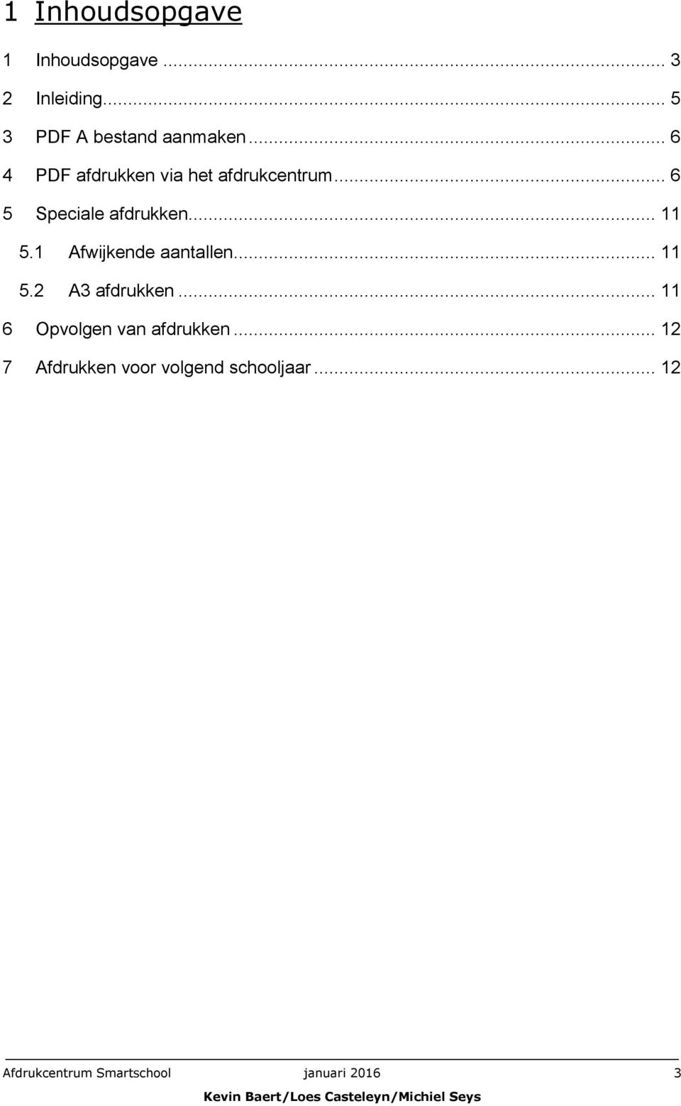 1 Afwijkende aantallen... 11 5.2 A3 afdrukken... 11 6 Opvolgen van afdrukken.