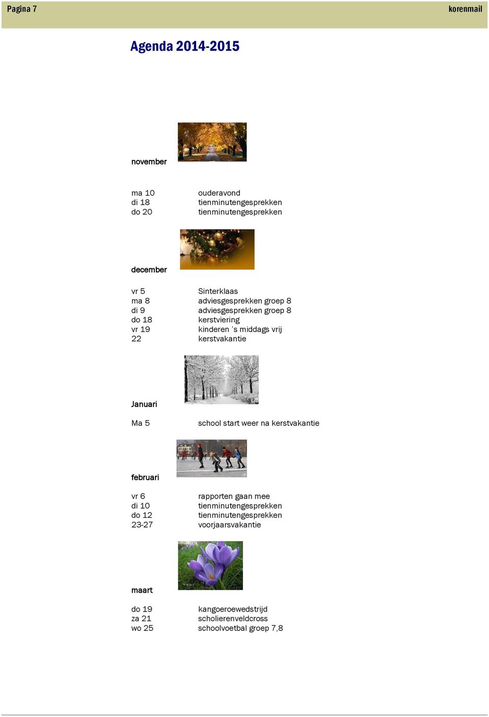 22 kerstvakantie Januari Ma 5 school start weer na kerstvakantie februari vr 6 rapporten gaan mee di 10