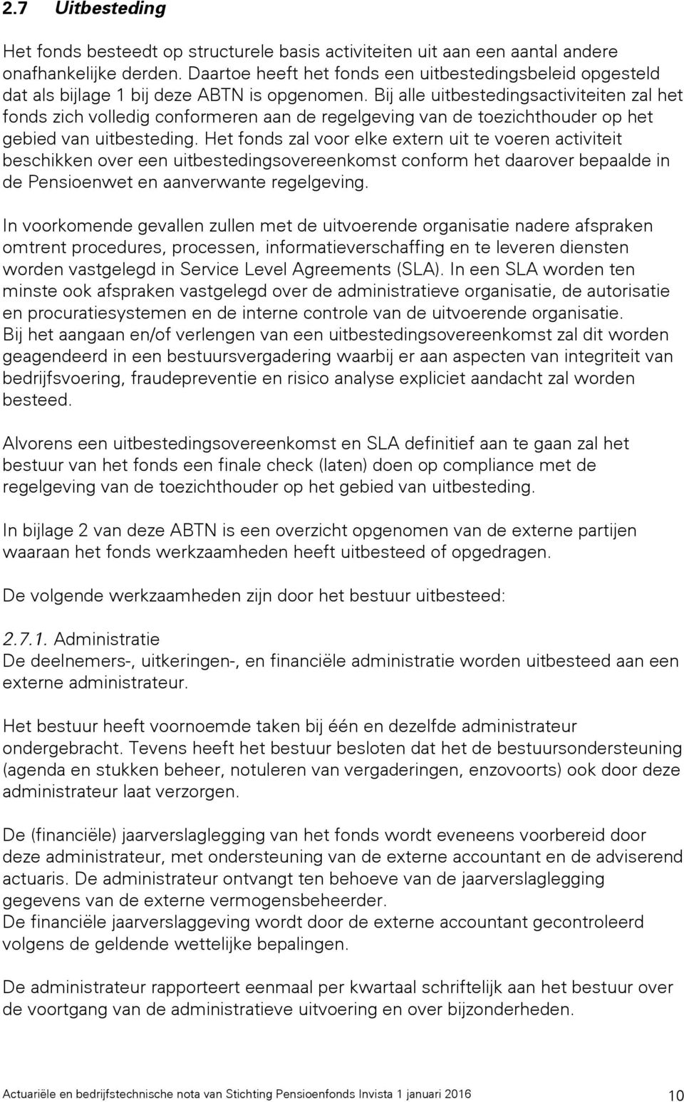 Bij alle uitbestedingsactiviteiten zal het fonds zich volledig conformeren aan de regelgeving van de toezichthouder op het gebied van uitbesteding.