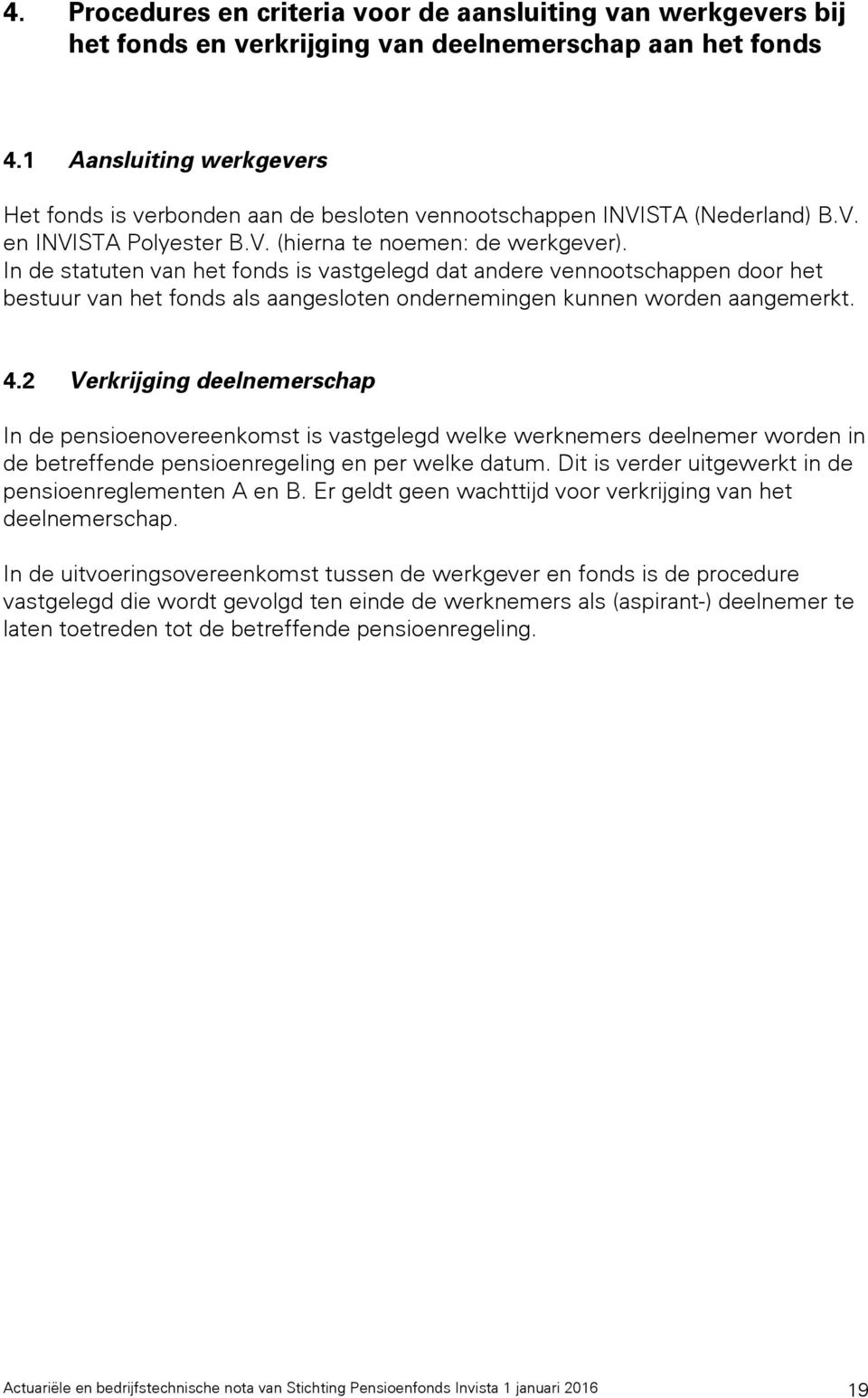 In de statuten van het fonds is vastgelegd dat andere vennootschappen door het bestuur van het fonds als aangesloten ondernemingen kunnen worden aangemerkt. 4.