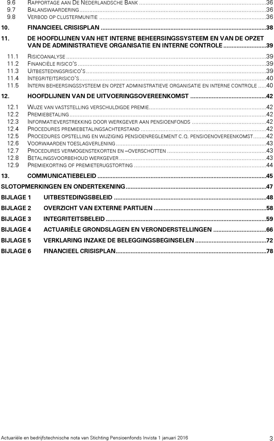 ..39 11.4 INTEGRITEITSRISICO S...40 11.5 INTERN BEHEERSINGSSYSTEEM EN OPZET ADMINISTRATIEVE ORGANISATIE EN INTERNE CONTROLE...40 12. HOOFDLIJNEN VAN DE UITVOERINGSOVEREENKOMST...42 12.