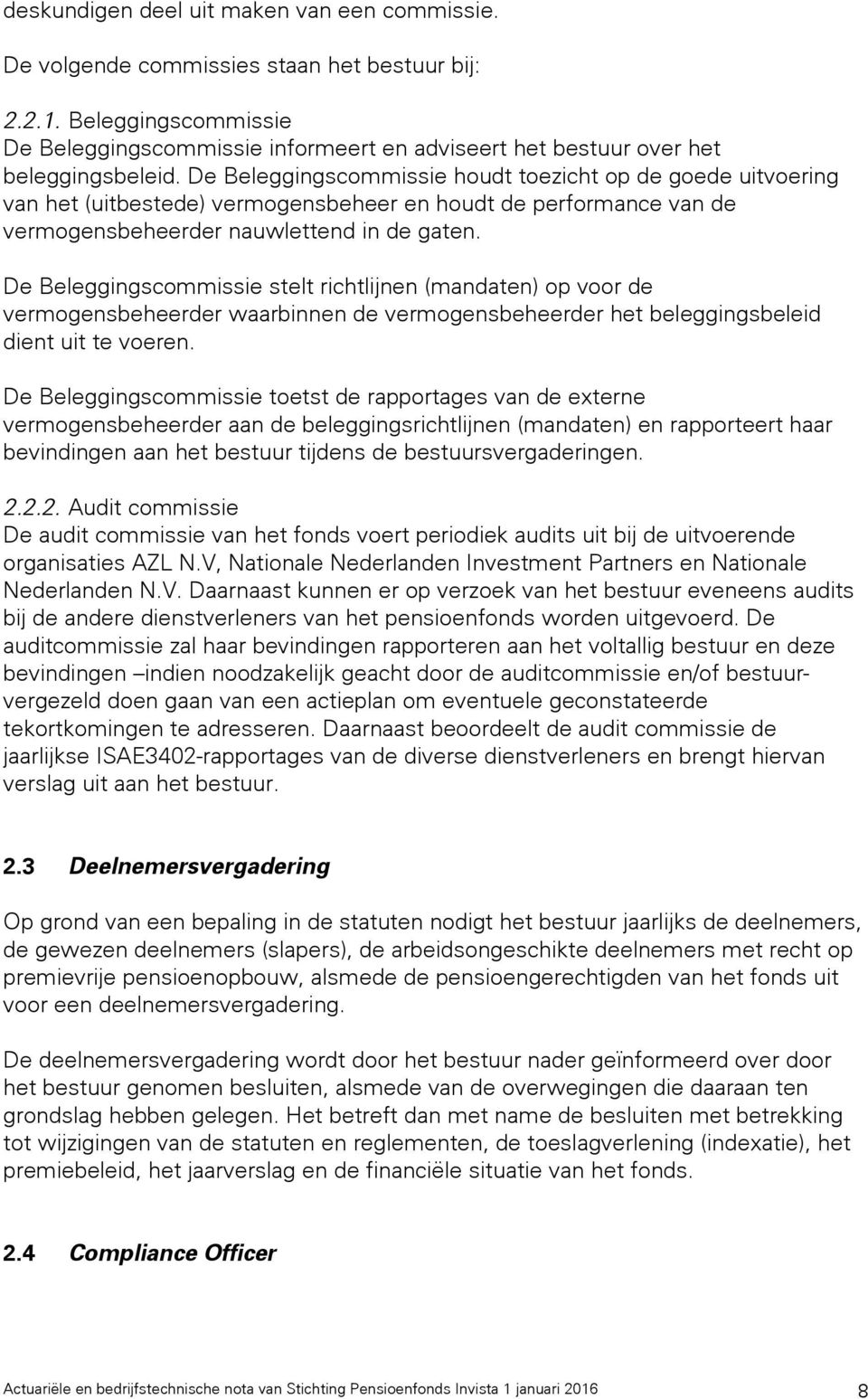 De Beleggingscommissie houdt toezicht op de goede uitvoering van het (uitbestede) vermogensbeheer en houdt de performance van de vermogensbeheerder nauwlettend in de gaten.