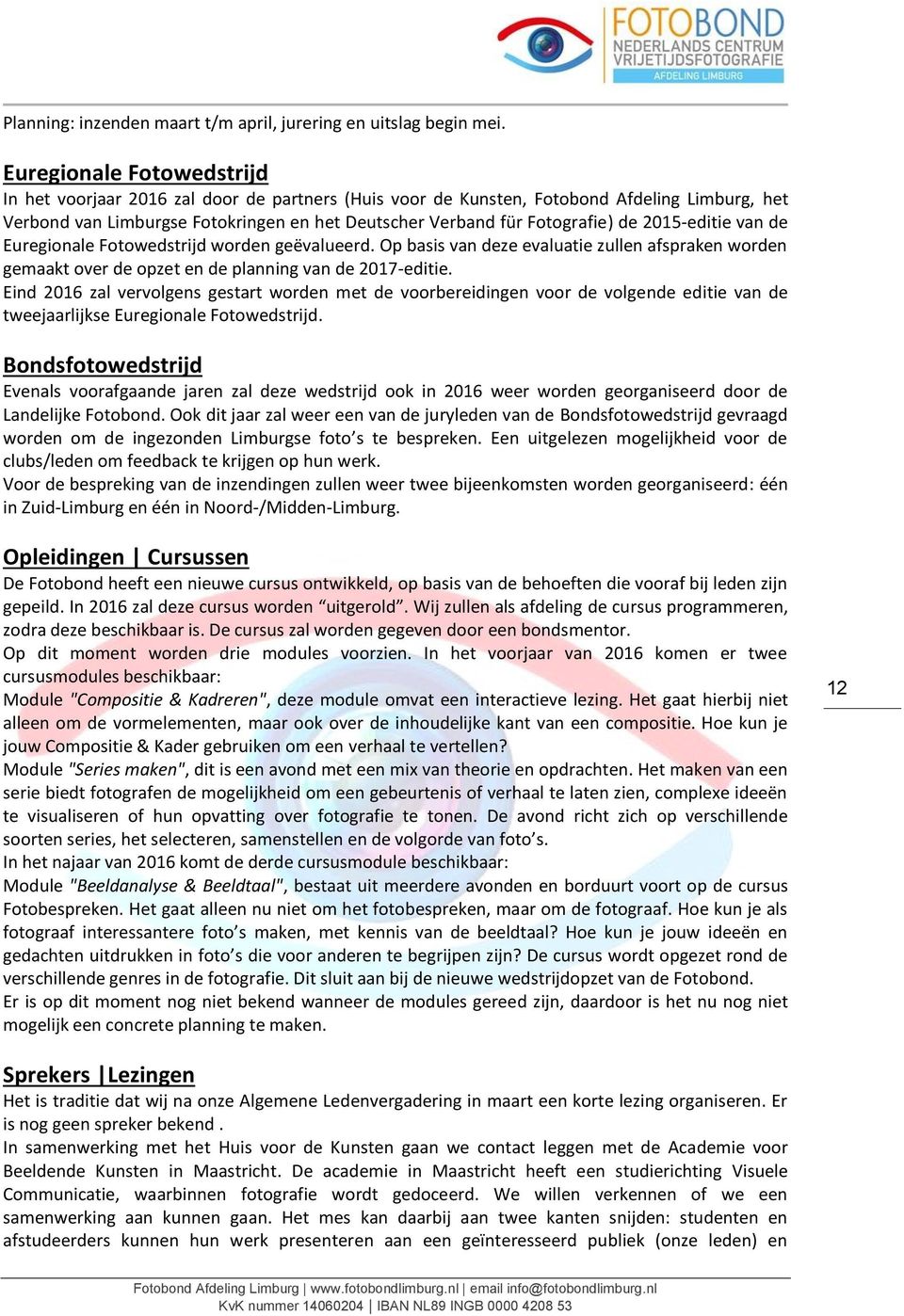 2015-editie van de Euregionale Fotowedstrijd worden geëvalueerd. Op basis van deze evaluatie zullen afspraken worden gemaakt over de opzet en de planning van de 2017-editie.