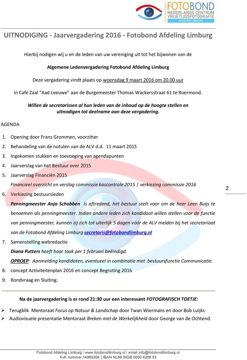 Willen de secretarissen al hun leden van de inhoud op de hoogte stellen en uitnodigen tot deelname aan deze vergadering. 1. Opening door Frans Grommen, voorzitter 2.