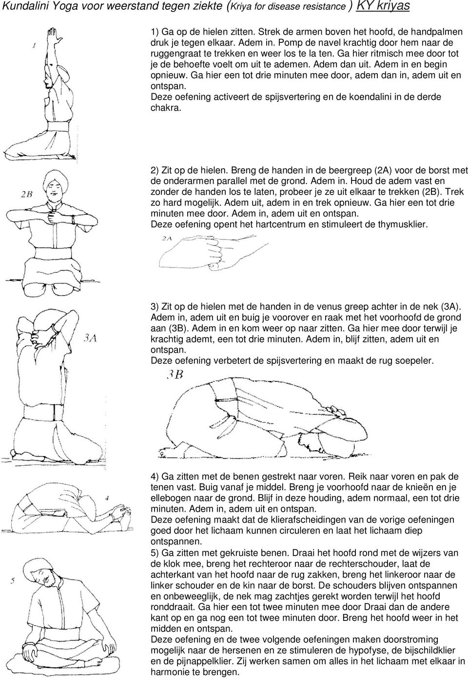 Ga hier een tot drie minuten mee door, adem dan in, adem uit en ontspan. Deze oefening activeert de spijsvertering en de koendalini in de derde chakra. 2) Zit op de hielen.