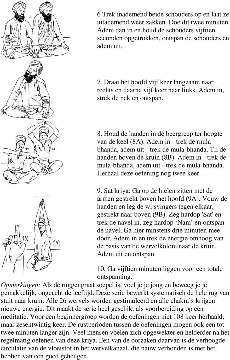 Adem in - trek de rnula bhanda, adem uit - trek de mula-bhanda. Til de handen boven de kruin (8B). Adem in - trek de mula-bhanda, adem uit - trek de mula-bhanda. Herhaal deze oefening nog twee keer.