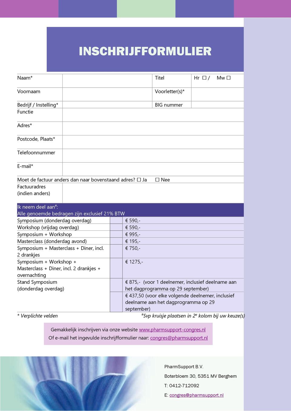 Ja Factuuradres (indien anders) Nee Ik neem deel aan # : Alle genoemde bedragen zijn exclusief 21% BTW Symposium (donderdag overdag) 590,- Workshop (vrijdag overdag) 590,- Symposium + Workshop 995,-