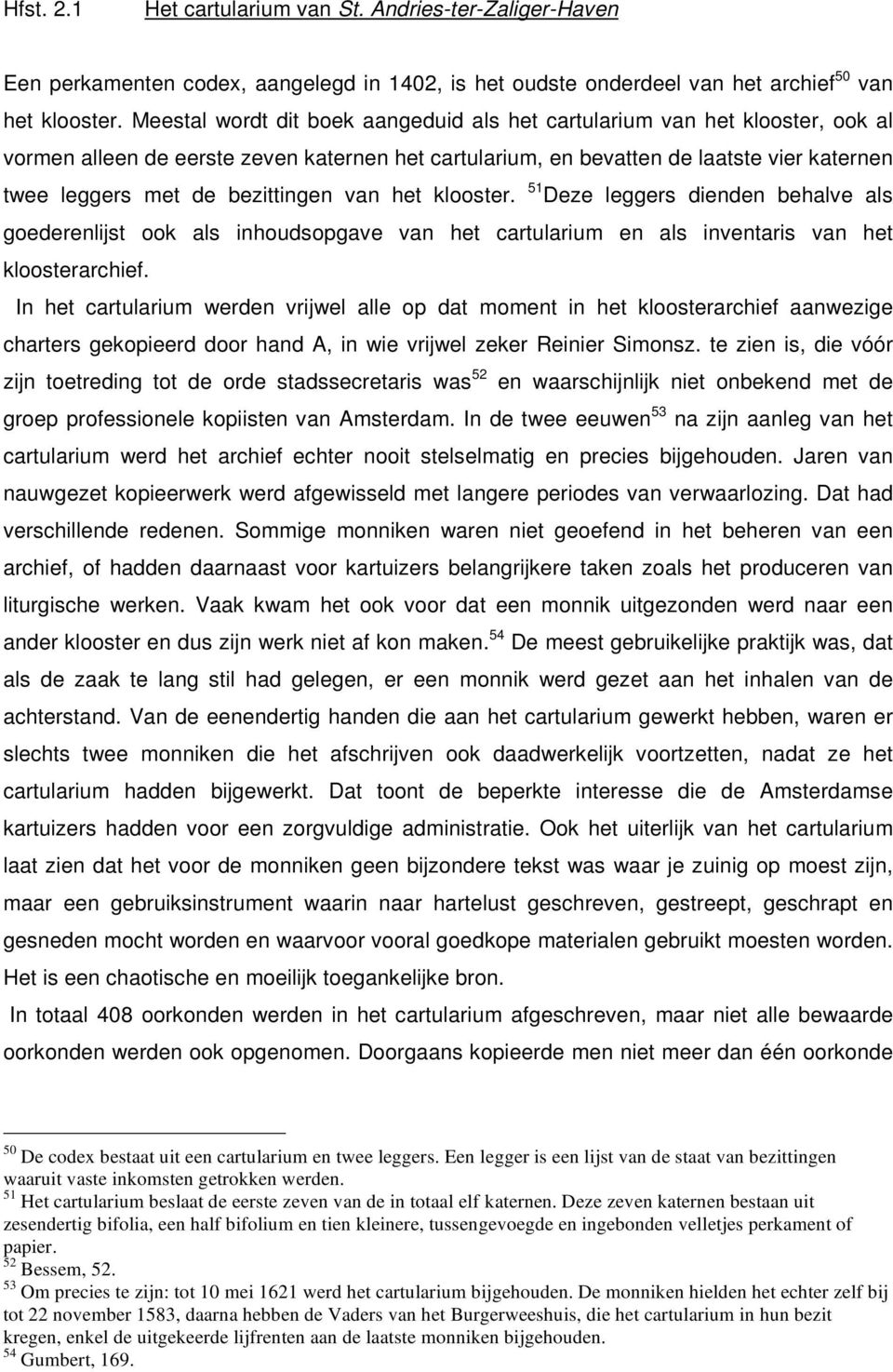 bezittingen van het klooster. 51 Deze leggers dienden behalve als goederenlijst ook als inhoudsopgave van het cartularium en als inventaris van het kloosterarchief.