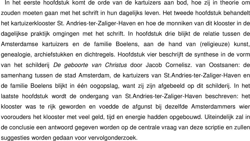 In hoofdstuk drie blijkt de relatie tussen de Amsterdamse kartuizers en de familie Boelens, aan de hand van (religieuze) kunst, genealogie, archiefstukken en dichtregels.