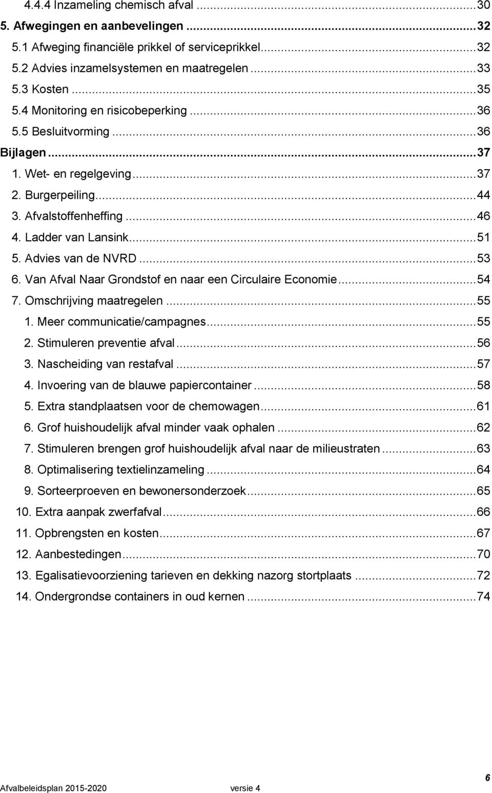 Advies van de NVRD... 53 6. Van Afval Naar Grondstof en naar een Circulaire Economie... 54 7. Omschrijving maatregelen... 55 1. Meer communicatie/campagnes... 55 2. Stimuleren preventie afval... 56 3.