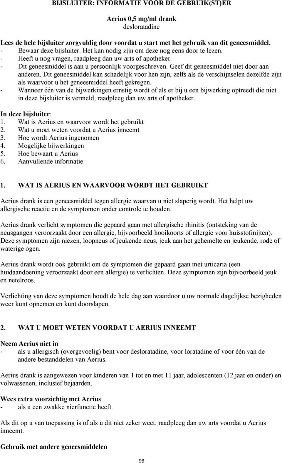 Geef dit geneesmiddel niet door aan anderen. Dit geneesmiddel kan schadelijk voor hen zijn, zelfs als de verschijnselen dezelfde zijn als waarvoor u het geneesmiddel heeft gekregen.