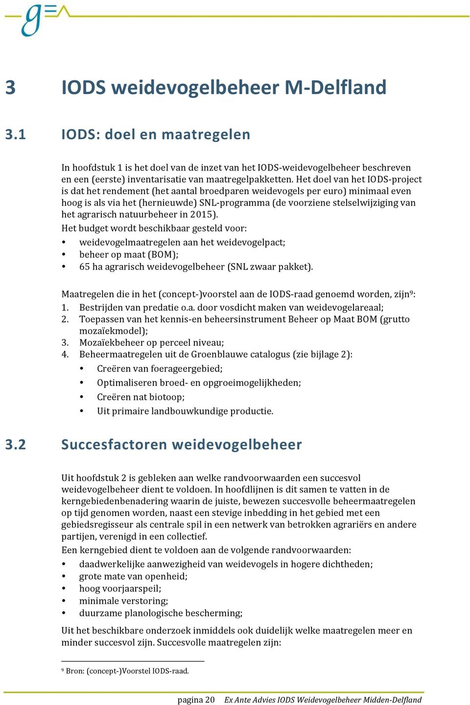 Het doel van het IODS- project is dat het rendement (het aantal broedparen weidevogels per euro) minimaal even hoog is als via het (hernieuwde) SNL- programma (de voorziene stelselwijziging van het