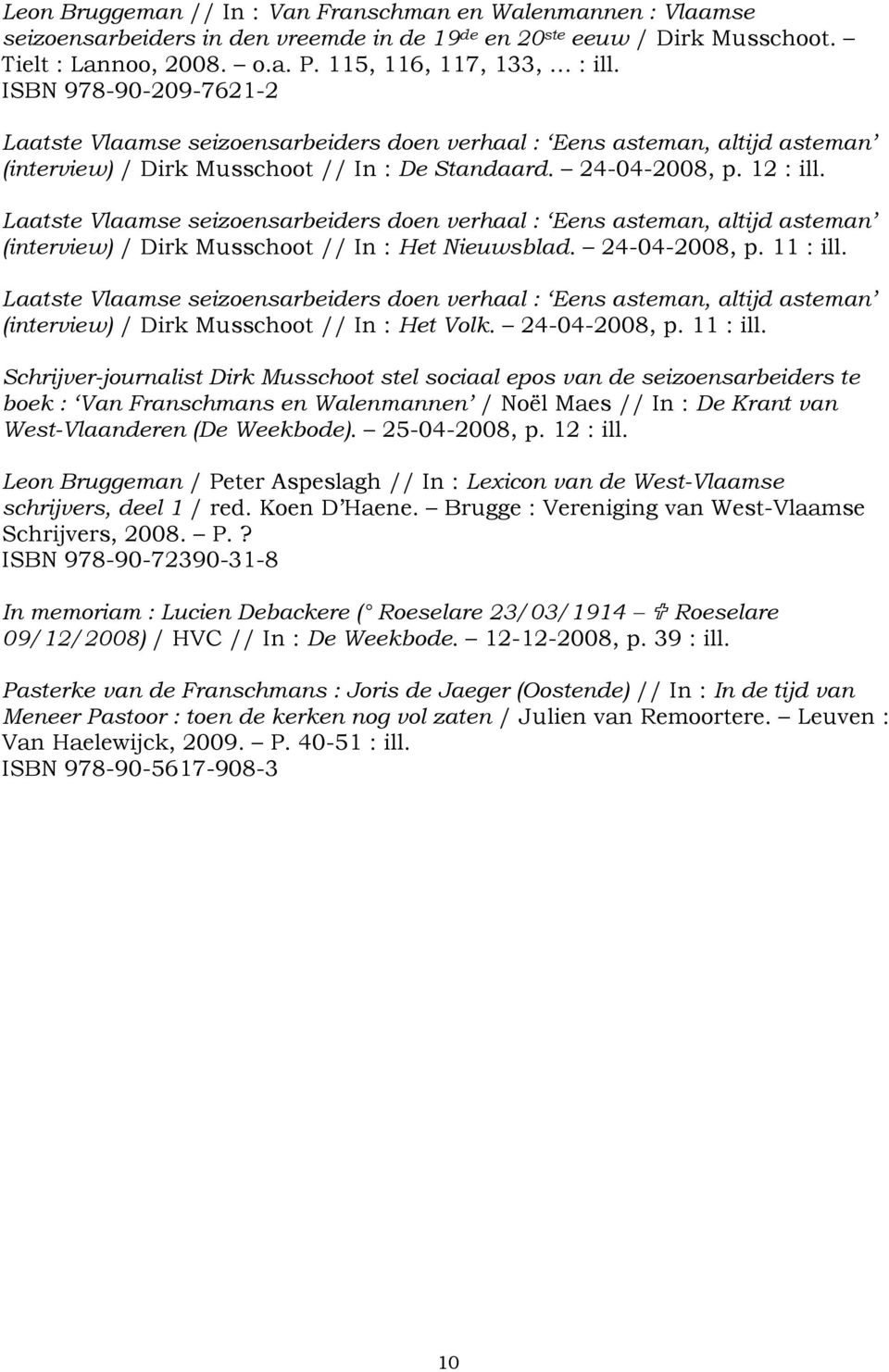 Laatste Vlaamse seizoensarbeiders doen verhaal : Eens asteman, altijd asteman (interview) / Dirk Musschoot // In : Het Nieuwsblad. 24-04-2008, p. 11 : ill.