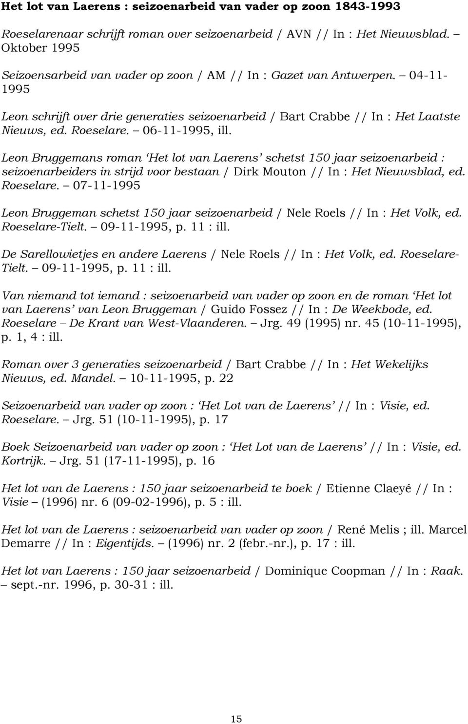 06-11-1995, ill. Leon Bruggemans roman Het lot van Laerens schetst 150 jaar seizoenarbeid : seizoenarbeiders in strijd voor bestaan / Dirk Mouton // In : Het Nieuwsblad, ed. Roeselare.
