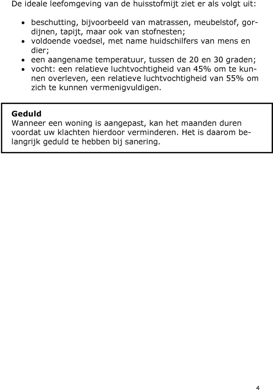 relatieve luchtvochtigheid van 45% om te kunnen overleven, een relatieve luchtvochtigheid van 55% om zich te kunnen vermenigvuldigen.