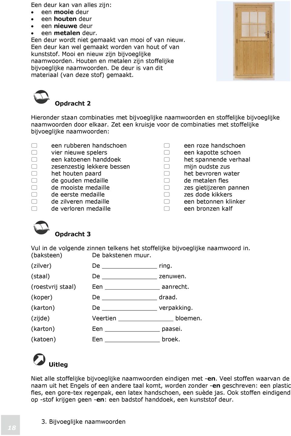 De deur is van dit materiaal (van deze stof) gemaakt. Opdracht 2 Hieronder staan combinaties met bijvoeglijke naamwoorden en stoffelijke bijvoeglijke naamwoorden door elkaar.