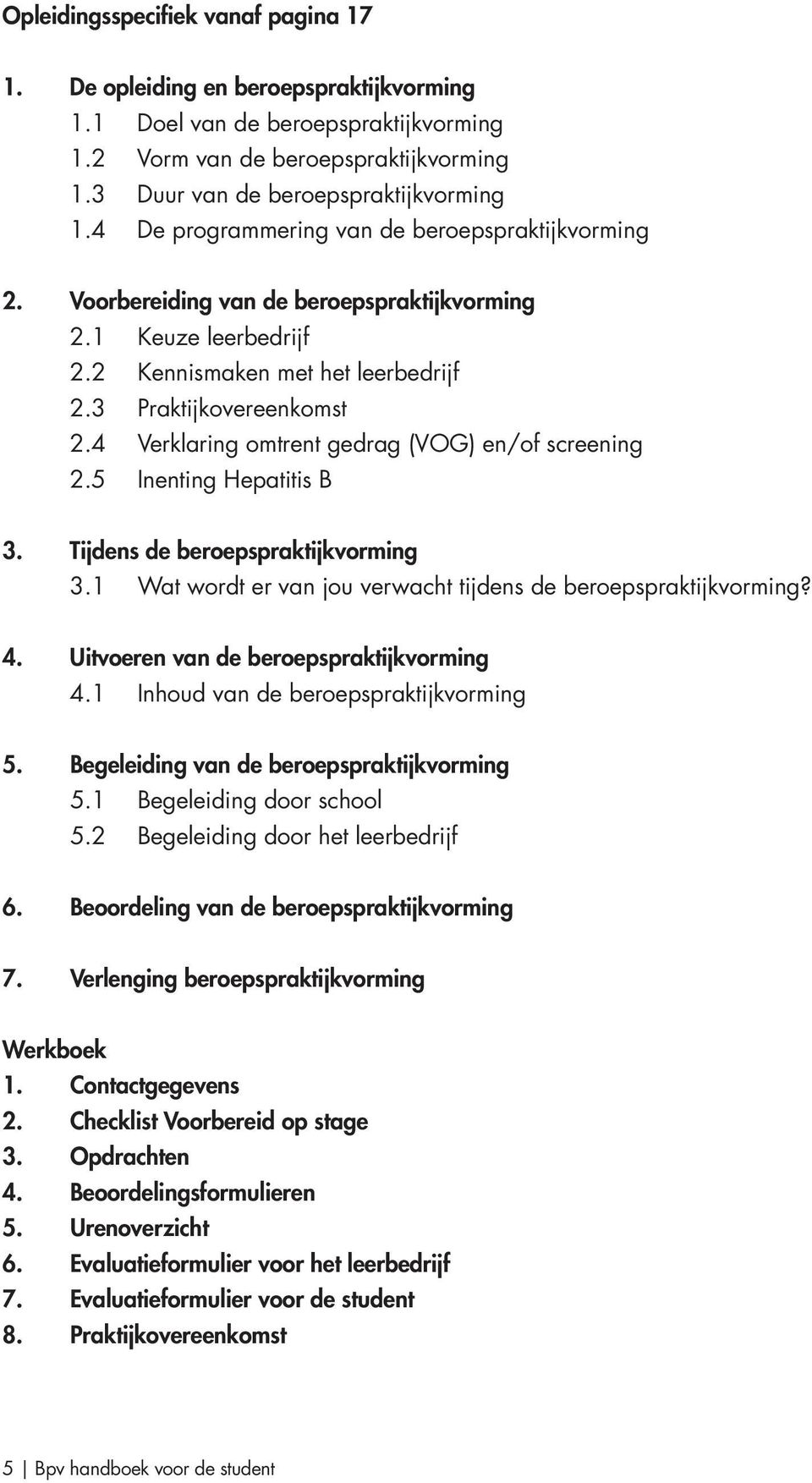 4 Verklaring omtrent gedrag (VOG) en/of screening 2.5 Inenting Hepatitis B 3. Tijdens de beroepspraktijkvorming 3.1 Wat wordt er van jou verwacht tijdens de beroepspraktijkvorming? 4.