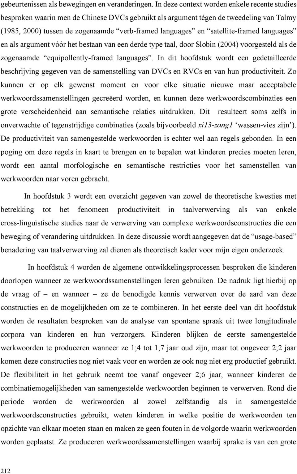 satellite-framed languages en als argument vóór het bestaan van een derde type taal, door Slobin (2004) voorgesteld als de zogenaamde equipollently-framed languages.