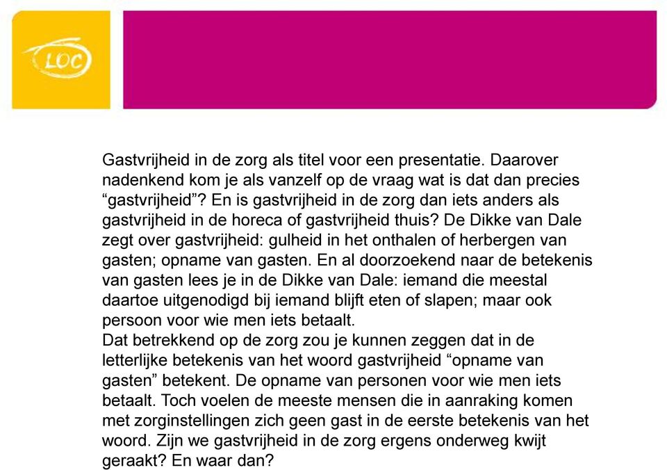 De Dikke van Dale zegt over gastvrijheid: gulheid in het onthalen of herbergen van gasten; opname van gasten.