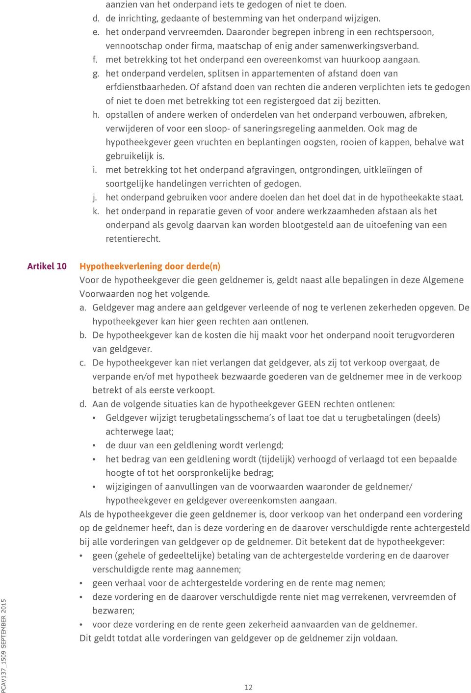 het onderpand verdelen, splitsen in appartementen of afstand doen van erfdienstbaarheden.