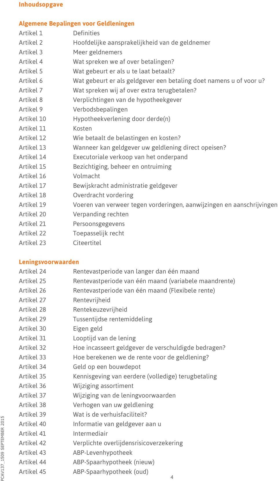 Artikel 8 Verplichtingen van de hypotheekgever Artikel 9 Verbodsbepalingen Artikel 10 Hypotheekverlening door derde(n) Artikel 11 Kosten Artikel 12 Wie betaalt de belastingen en kosten?