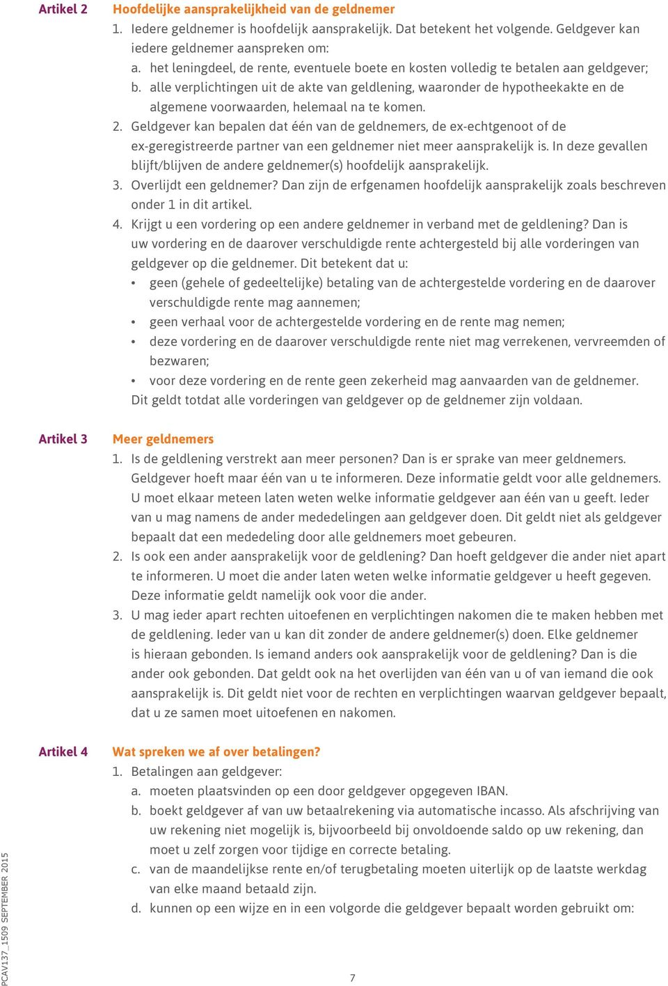 alle verplichtingen uit de akte van geldlening, waaronder de hypotheekakte en de algemene voorwaarden, helemaal na te komen. 2.