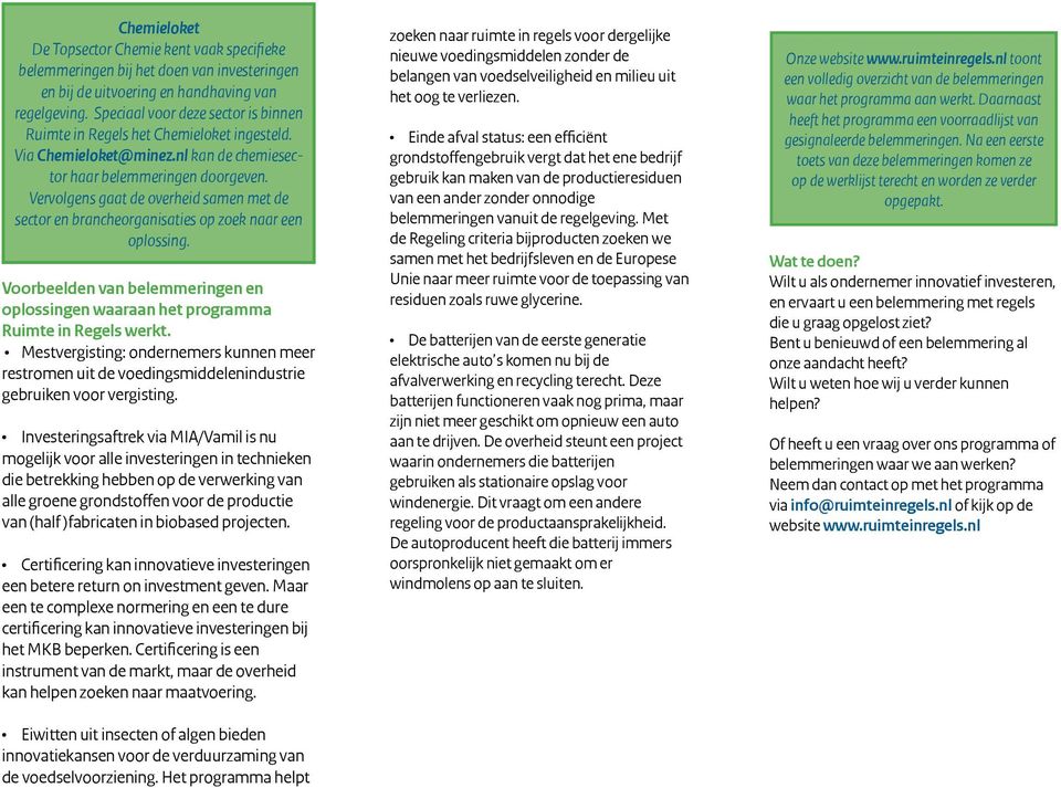 Vervolgens gaat de overheid samen met de sector en brancheorganisaties op zoek naar een oplossing. Voorbeelden van belemmeringen en oplossingen waaraan het programma Ruimte in Regels werkt.