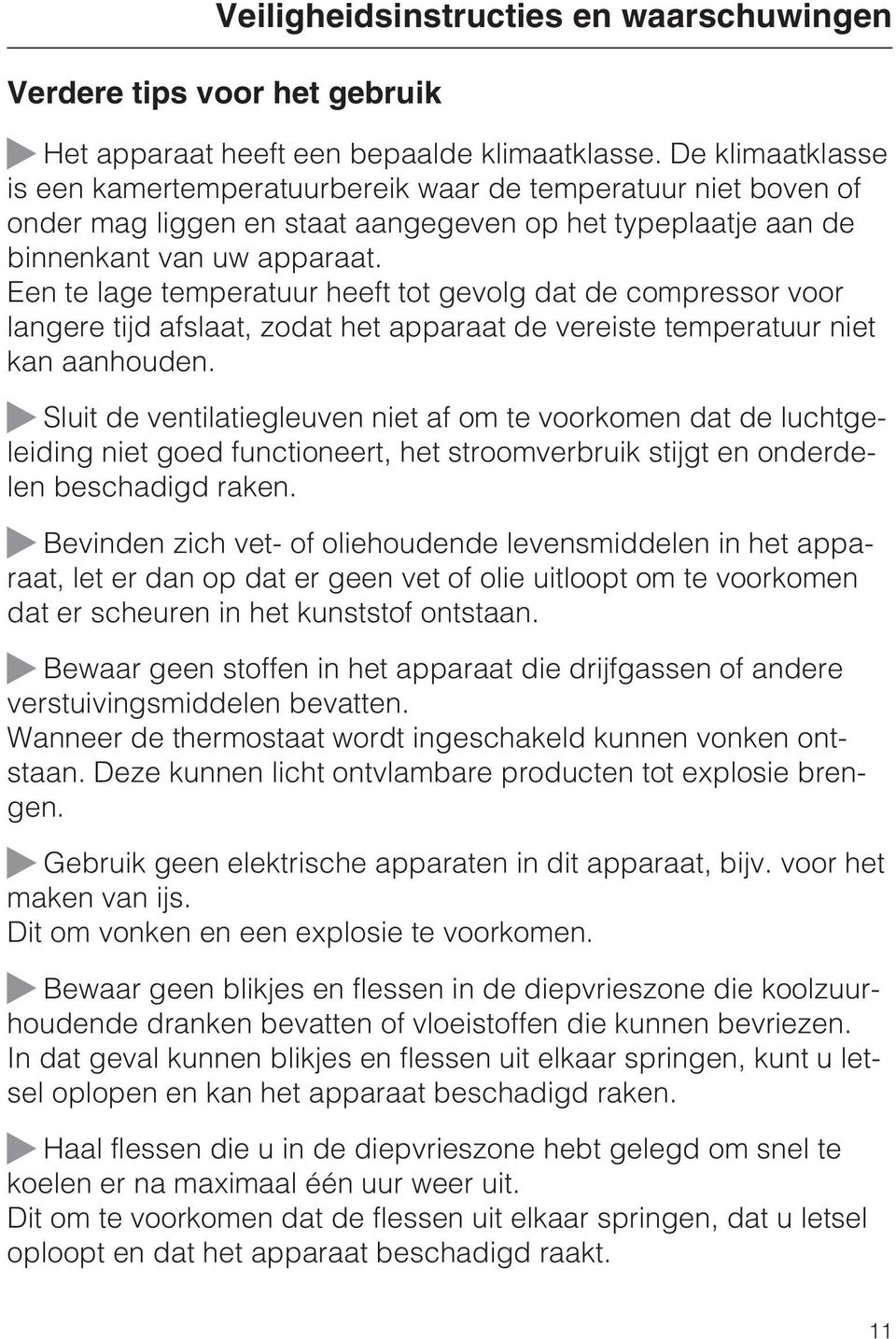 Een te lage temperatuur heeft tot gevolg dat de compressor voor langere tijd afslaat, zodat het apparaat de vereiste temperatuur niet kan aanhouden.