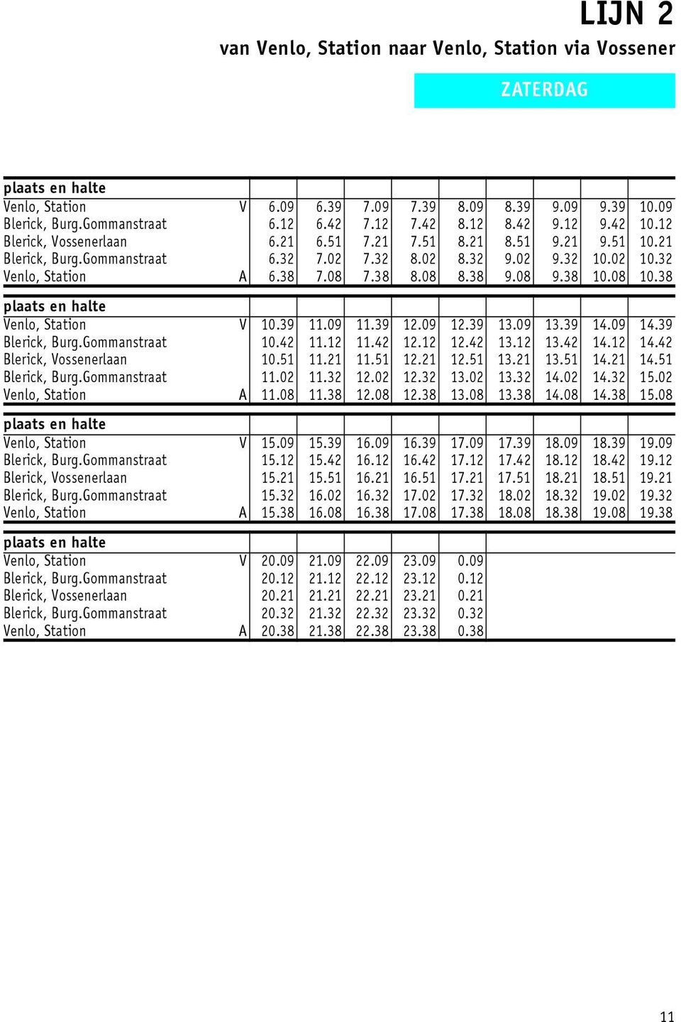 38 10.08 10.38 Venlo, Station V 10.39 11.09 11.39 12.09 12.39 13.09 13.39 14.09 14.39 Blerick, Burg.Gommanstraat 10.42 11.12 11.42 12.12 12.42 13.12 13.42 14.12 14.42 Blerick, Vossenerlaan 10.51 11.