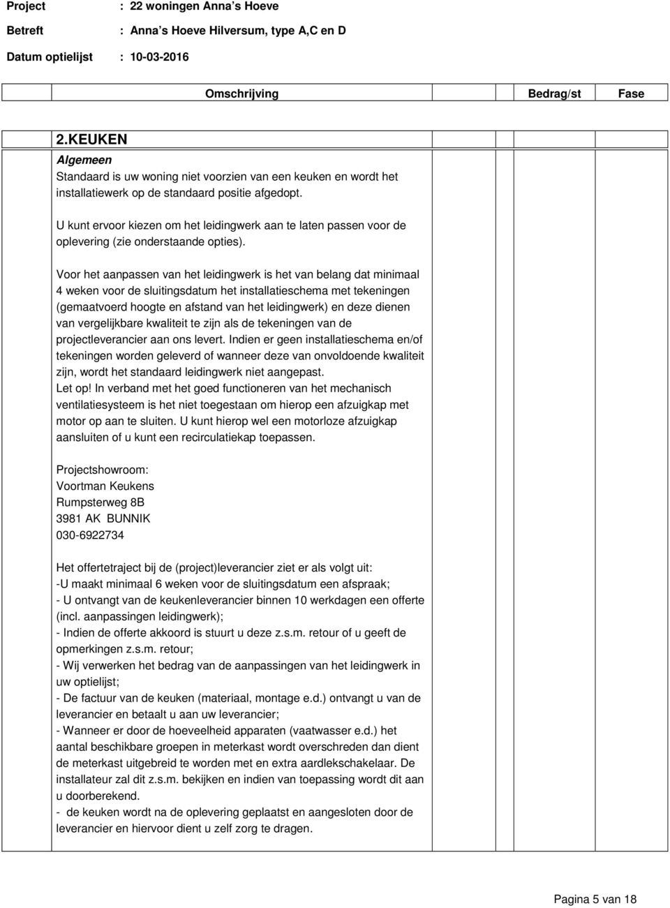 Voor het aanpassen van het leidingwerk is het van belang dat minimaal 4 weken voor de sluitingsdatum het installatieschema met tekeningen (gemaatvoerd hoogte en afstand van het leidingwerk) en deze