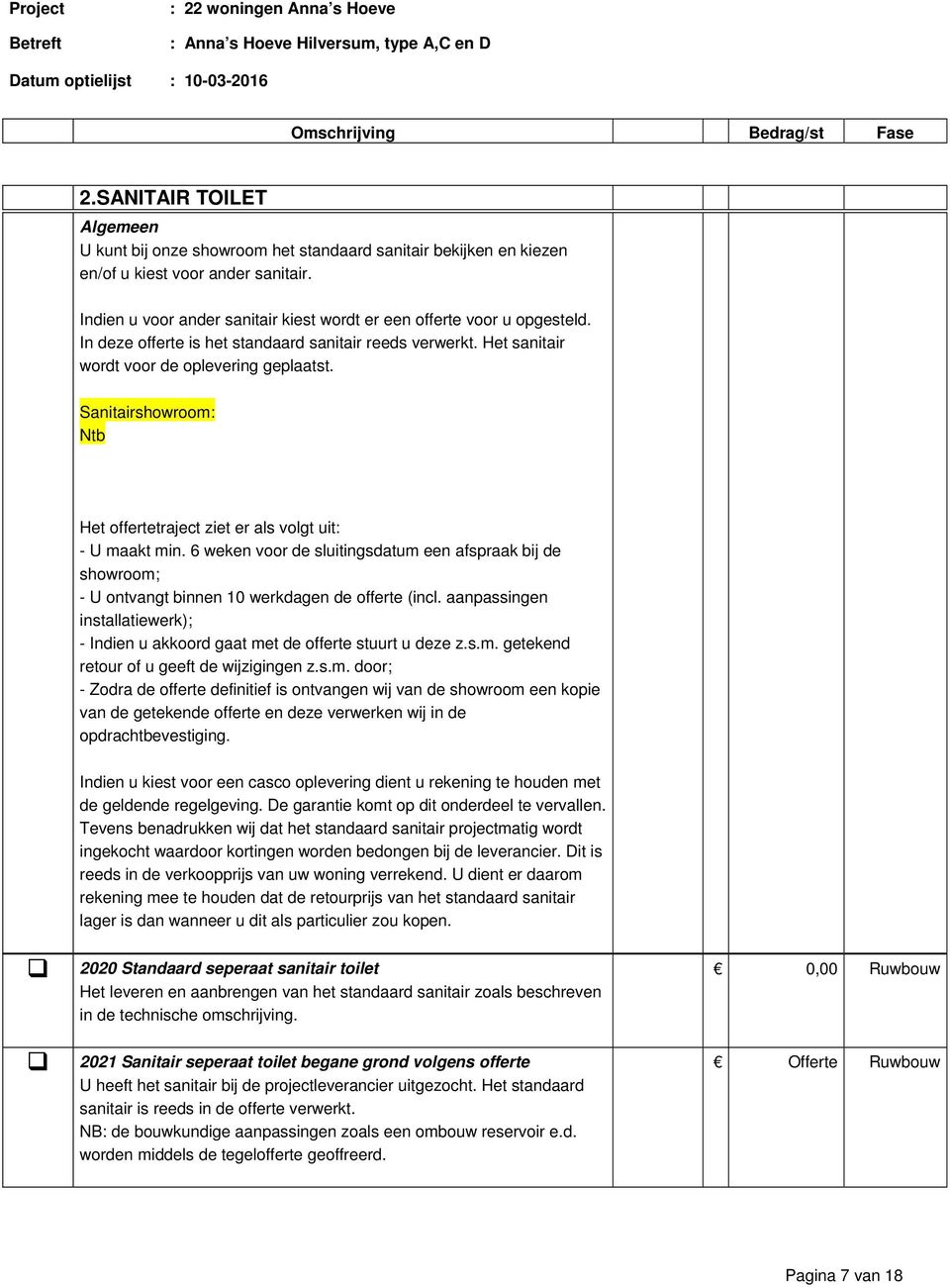 Sanitairshowroom: Ntb Het offertetraject ziet er als volgt uit: - U maakt min. 6 weken voor de sluitingsdatum een afspraak bij de showroom; - U ontvangt binnen 10 werkdagen de offerte (incl.