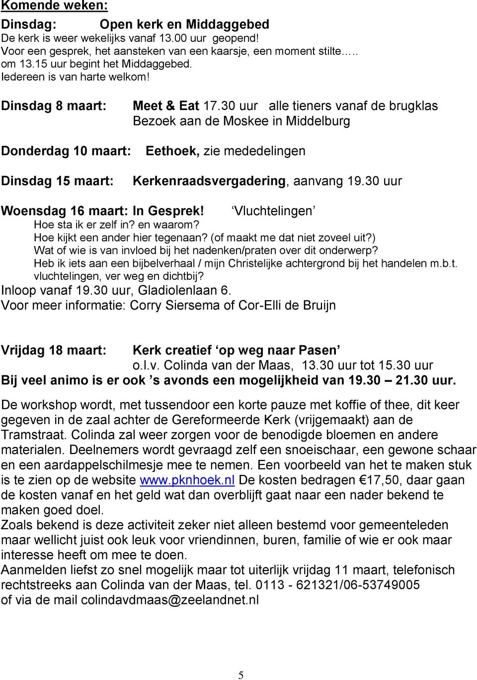 30 uur alle tieners vanaf de brugklas Bezoek aan de Moskee in Middelburg Donderdag 10 maart: Dinsdag 15 maart: Eethoek, zie mededelingen Kerkenraadsvergadering, aanvang 19.