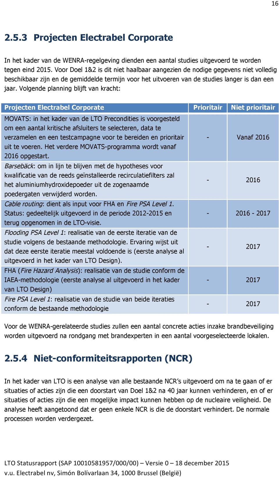 Volgende planning blijft van kracht: Projecten Electrabel Corporate Prioritair Niet prioritair MOVATS: in het kader van de LTO Precondities is voorgesteld om een aantal kritische afsluiters te