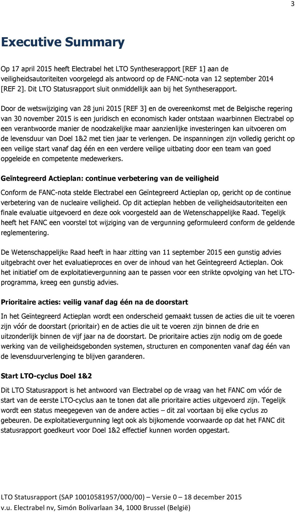 Door de wetswijziging van 28 juni 2015 [REF 3] en de overeenkomst met de Belgische regering van 30 november 2015 is een juridisch en economisch kader ontstaan waarbinnen Electrabel op een
