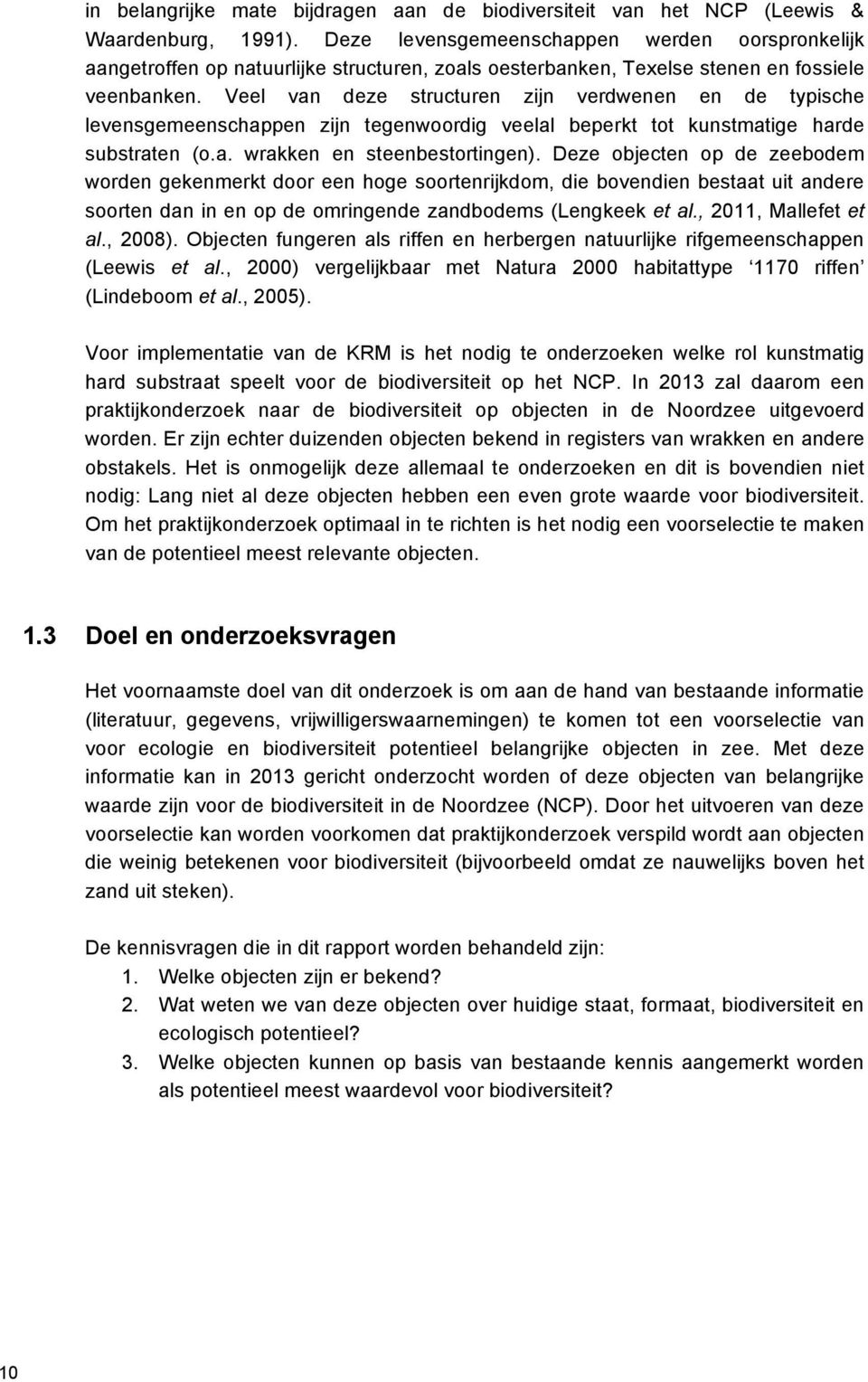 Veel van deze structuren zijn verdwenen en de typische levensgemeenschappen zijn tegenwoordig veelal beperkt tot kunstmatige harde substraten (o.a. wrakken en steenbestortingen).