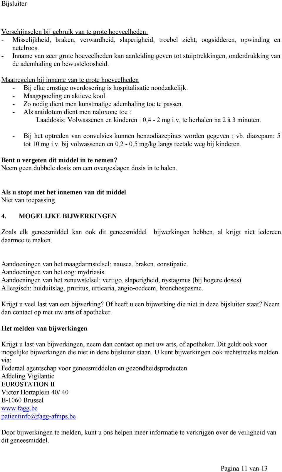 Maatregelen bij inname van te grote hoeveelheden - Bij elke ernstige overdosering is hospitalisatie noodzakelijk. - Maagspoeling en aktieve kool.