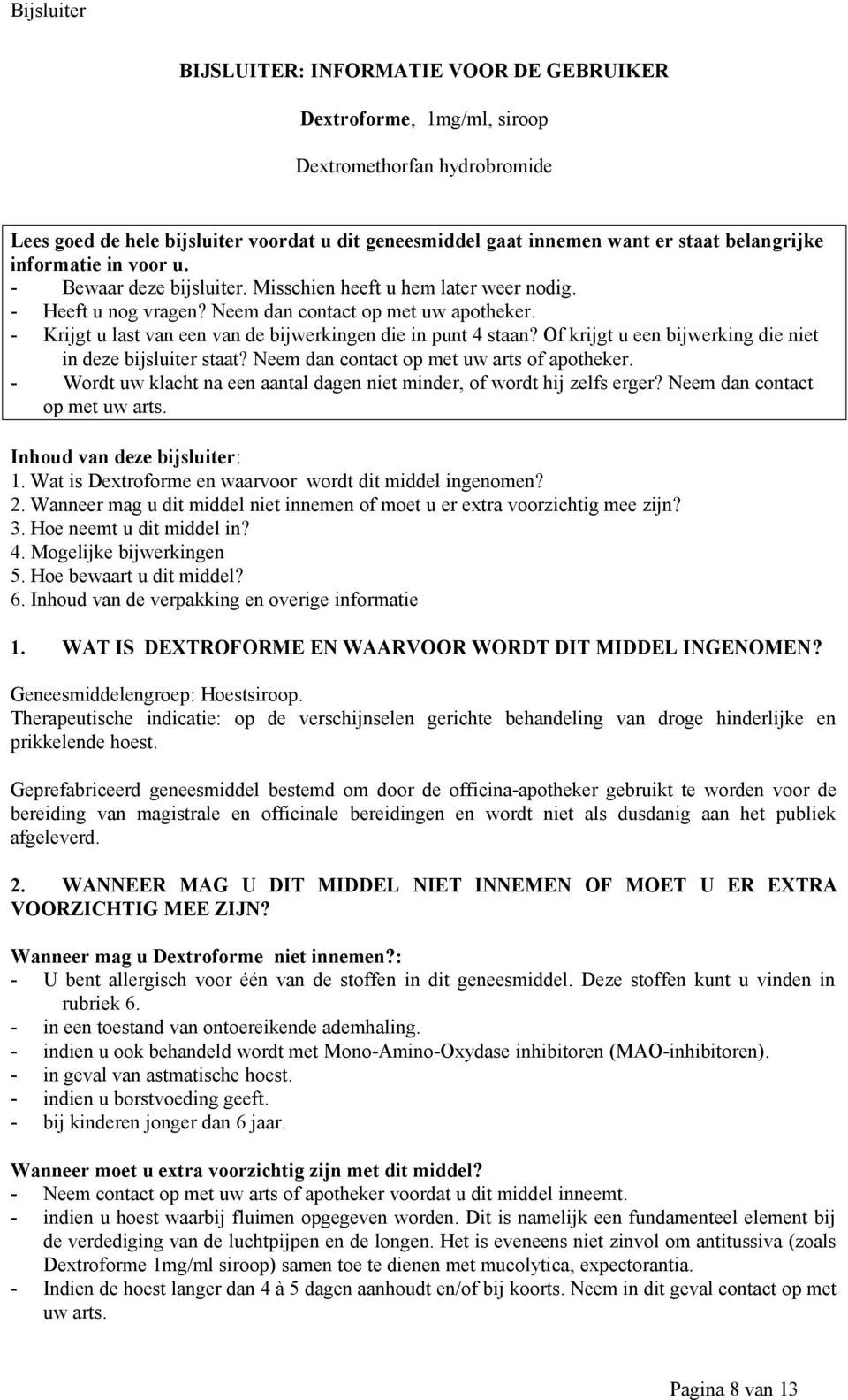 - Krijgt u last van een van de bijwerkingen die in punt 4 staan? Of krijgt u een bijwerking die niet in deze bijsluiter staat? Neem dan contact op met uw arts of apotheker.