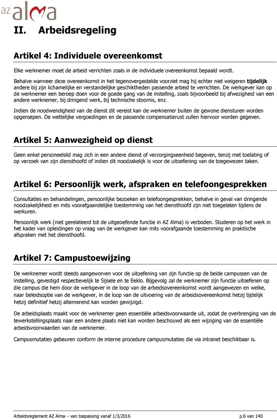 De werkgever kan op de werknemer een beroep doen voor de goede gang van de instelling, zoals bijvoorbeeld bij afwezigheid van een andere werknemer, bij dringend werk, bij technische stoornis, enz.